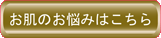 お肌でお悩みの方はこちら