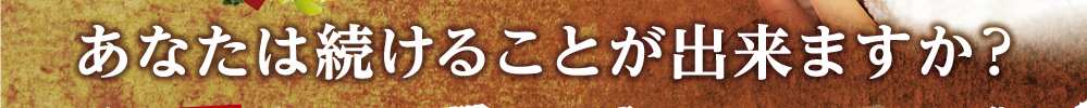 あなたは続けることが出来ますか？