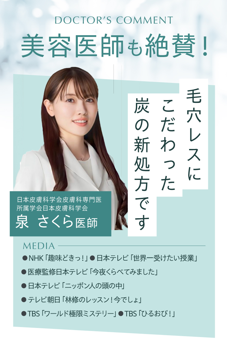 DOCTORSCOMMENT美容医師も絶賛！毛穴レスに子だ合った炭の新処方です。日本皮膚科学会皮膚科専門医泉さくら医師。NHK「趣味どきっ！」