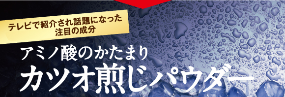 テレビで紹介され話題になった注目の成分。アミノ酸のかたまりカツオ煎じパウダー