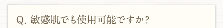 Q.敏感肌でも使用可能ですか？