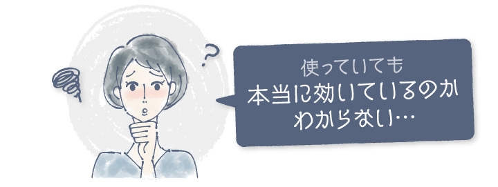 使っていても本当に効いているのかわからない・・・