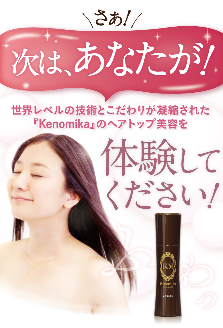 さあ、次はあなたが！世界レベルの記述とこだわりが凝縮された「Kenomika」のヘアトップ美容を体験してください！