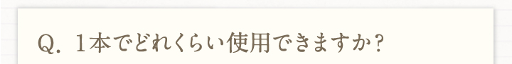 Q.1本でどれくらい使用できますか？