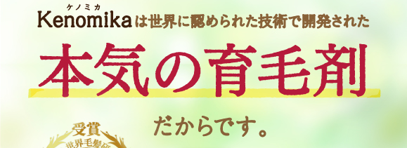 Kenomika～ケノミカ～は世界に認められた技術で開発された本気の育毛剤だからです。