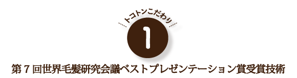 こだわり１。第7回世界毛髪研究会議ベストプレゼンテーション賞受賞技術