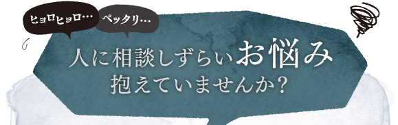 ヒョロヒョロ、ペッタリ・・・人に相談しずらいお悩み抱えていませんか？