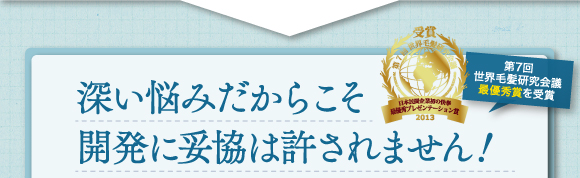 深い悩みだからこそ開発に妥協は許されません！世界毛髪研究会議最優秀賞を受賞