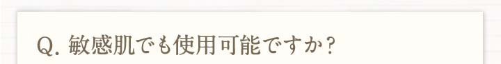 Q.敏感肌でも使用可能ですか？