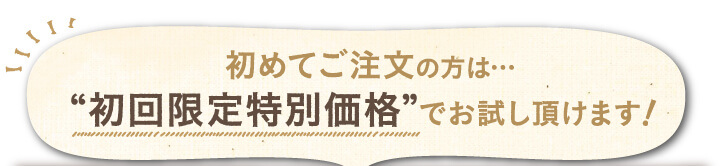 初めてご注文の方は初回限定特別価格でお試し頂けます！