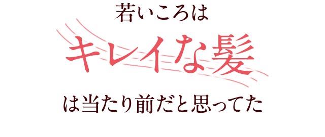 若いころは綺麗な髪は当たり前と思ってた