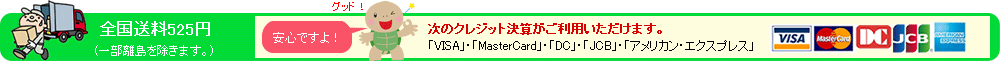 全国送料525円(一部離島を除きます。)　次のクレジット決算がご利用いただけます。「VISA」・「MasterCard」・「DC」・「JCB」・「アメリカン・エクスプレス」